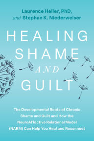 Title: Healing Shame and Guilt: The Developmental Roots of Chronic Shame and Guilt and How the NeuroAffective Relational Model (NARM) Can Help You Heal and Reconnect, Author: Laurence Heller Ph.D.