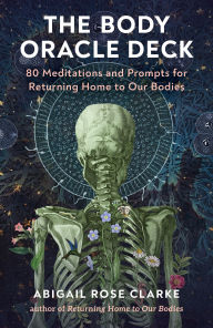 Title: The Body Oracle Deck: 80 Meditations and Prompts for Returning Home to Our Bodies, Author: Abigail Rose Clarke