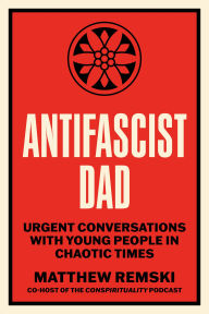 Title: Antifascist Dad: Urgent Conversations with Young People in Chaotic Times, Author: Matthew Remski