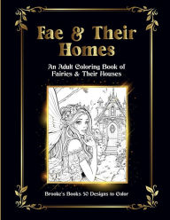Title: Fae & Their Homes: Adult Coloring Book of Fairies & Their Houses, Author: Brooke