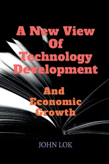 A New View Of Technology Development And Economic Growth by John