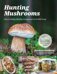 Title: Hunting Mushrooms: How to Safely Identify, Forage and Cook Wild Fungi, Author: Barbora Batokova