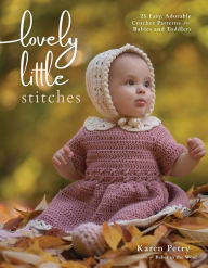 Title: Lovely Little Stitches: 25 Easy, Adorable Crochet Patterns for Babies and Toddlers, Author: Karen Petry