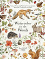 Watercolor in the Woods: Paint a Whimsical World of Forest Animals, Botanicals, Toadstools and More