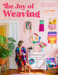 Title: The Joy of Weaving: Modern Frame Loom Projects for Beginners, Author: Jen Duffin