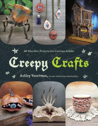 Title: Creepy Crafts: 60 Macabre Projects for Peculiar Adults, Author: Ashley Voortman