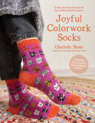 Title: Joyful Colorwork Socks: 25 New Knitting Patterns for Fun & Whimsical Footwear Featuring Pets, Games, Food, Hobbies & More, Author: Charlotte Stone