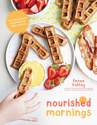 Title: Nourished Mornings: Easy Real-Food Breakfasts for Kids on the Go, Author: Renee Kohley