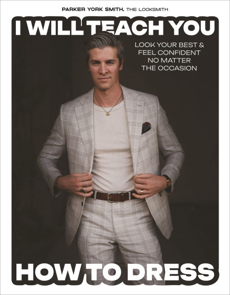 I Will Teach You How to Dress: Look Your Best and Feel Confident No Matter the Occasion