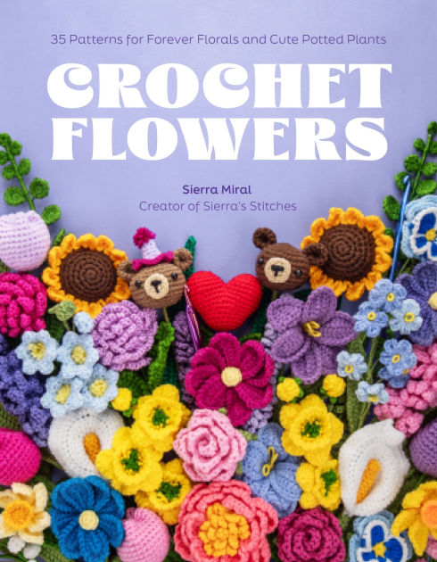 Crochet Flowers: 35 Patterns for Forever Florals and Cute Potted