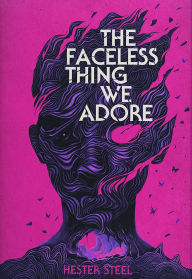 Title: The Faceless Thing We Adore, Author: Hester Steel