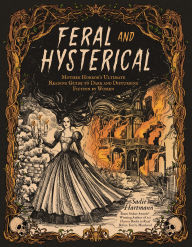 Title: Feral and Hysterical: Mother Horror's Ultimate Reading Guide to Dark and Disturbing Fiction by Women, Author: Sadie Hartmann