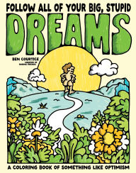Title: Follow All of Your Big, Stupid Dreams: A Coloring Book of Something like Optimism, Author: Ben Courtice