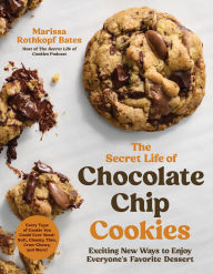 Title: The Secret Life of Chocolate Chip Cookies: Exciting New Ways to Enjoy Everyone's Favorite Dessert, Author: Marissa Rothkopf Bates