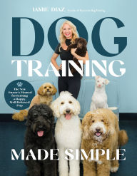 Title: Dog Training Made Simple: The New Owner's Manual for Raising a Happy, Well-Behaved Pup, Author: Jamie Diaz