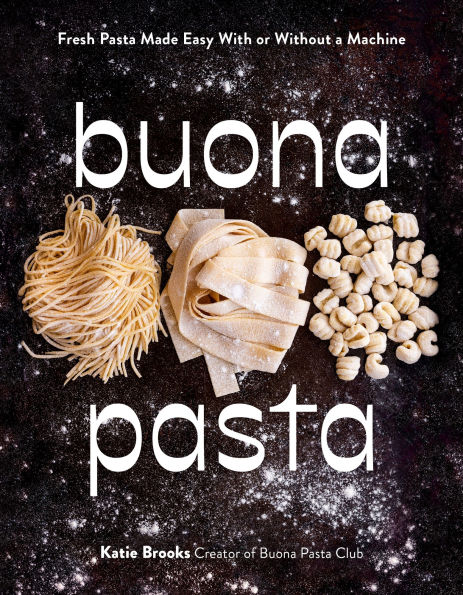 Buona Pasta: Fresh Pasta Made Easy With or Without a Machine