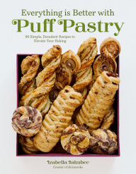 Title: Everything Is Better with Puff Pastry: 60 Simple, Decadent Recipes to Elevate Your Baking, Author: Izabella Jakubec