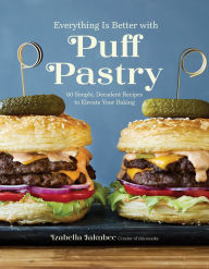 Title: Everything Is Better with Puff Pastry: 60 Simple, Decadent Recipes to Elevate Your Baking, Author: Izabella Jakubec