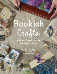 Title: Bookish Crafts: 40 Fun, Easy Projects for Book Lovers, Author: Kanlin Butler
