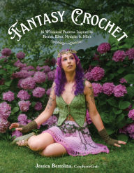 Fantasy Crochet: 16 Whimsical Patterns Inspired by Faeries, Elves, Nymphs & More
