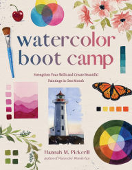 Title: Watercolor Boot Camp: Strengthen Your Skills and Create Beautiful Paintings in One Month, Author: Hannah M. Pickerill
