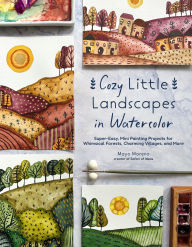 Title: Cozy Little Landscapes in Watercolor: Super-Easy, Mini Painting Projects for Whimsical Forests, Charming Villages, and More, Author: Mayo Moreno
