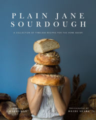 Title: Plain Jane Sourdough: Simple Ingredients & Techniques for Stunning Artisanal Bread, Author: Emily Harryman