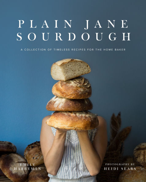 Plain Jane Sourdough: Simple Ingredients & Techniques for Stunning Artisanal Bread