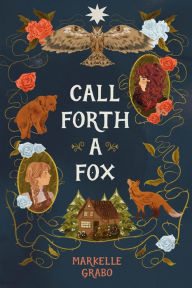 Title: Call Forth a Fox, Author: Markelle Grabo