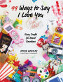 99 Ways to Say I Love (or Hate) You: Easy Crafts for Hard Emotions
