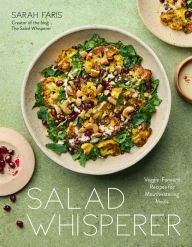 Title: Salad Whisperer: Veggie-Forward Recipes for Mouthwatering Meals, Author: Sarah Faris