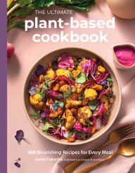 Title: The Ultimate Plant-Based Cookbook: 100 Nourishing Recipes for Every Meal, Author: Sarah Cobacho