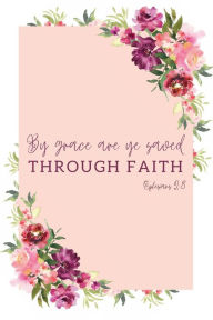 Title: Saved By Grace Through Faith Floral Bible Verse Notebook: Watercolor Floral Prayer Journal for Christian Women, Author: Chloe Sozo