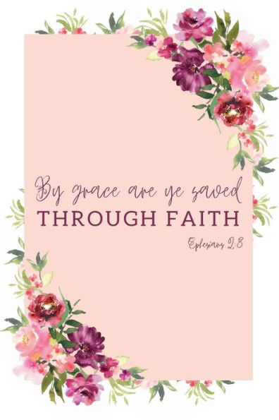 Saved By Grace Through Faith Floral Bible Verse Notebook: Watercolor Floral Prayer Journal for Christian Women