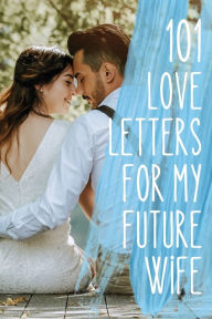 Title: 101 Love Letters for My Future Wife: A Writing Prompt Notebook to Help You Tell the Love of Your Life Just How Much She Means To You, Author: Chloe Sozo