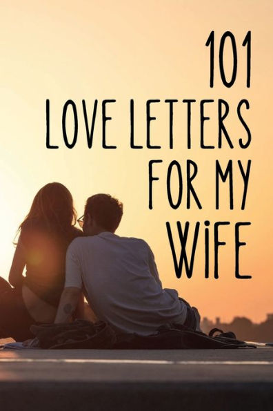 101 Love Letters for My Wife: A Writing Prompt Journal to Help You Tell the Love of Your Life Just How Much She Means to You