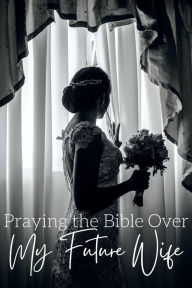 Title: Praying the Bible Over My Future Wife, Author: Chloe Sozo