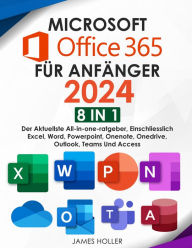 Title: Microsoft Office 365 für Anfänger: [8 in 1] Der Aktuellste All-in-One-Ratgeber, Einschliesslich Microsoft Excel, Word, PowerPoint, OneNote, OneDrive, Outlook, Teams und Access, Author: James Holler