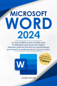 Title: Microsoft Word: Le cours accéléré le plus actualisé, pour les débutants comme pour les experts Apprenez toutes les fonctions et caractéristiques pour devenir un professionnel en 7 jours ou moins, Author: James Holler