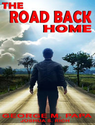 Title: The Road Back Home: The true story of Joshua S. C. Rich from drug addiction to recovery, Author: George M Papa