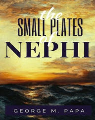 Title: The Small Plates of Nephi, Author: George M Papa