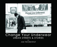 Title: Change Your Underwear: Urban Streets & Stories, Author: Joe Hendershot