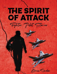 Title: The Spirit of Attack: Fighter Pilot Stories, Author: Bruce Gordon