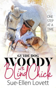 Title: Guide Dog Woody & The Blind Chick: One Step At A Time, Author: Sue-Ellen Lovett