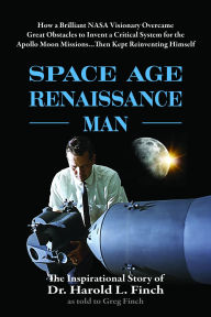 Title: Space Age Renaissance Man: How a Brilliant NASA Visionary Overcame Great Obstacles to Invent a Critical System for the Apollo Moon Missions... Then Kept Reinventing Himself, Author: Dr. Harold L Finch