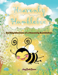 Title: Heavenly Humblebee: Earthly Missions of Heavenly Bumblebee, Author: Amy Beth Burns