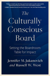 Title: The Culturally Conscious Board: Setting the Boardroom Table for Impact, Author: Jennifer M. Jukanovich