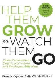 Title: Help Them Grow or Watch Them Go, Third Edition: Career Conversations Organizations Need and Employees Still Want, Author: Beverly Kaye