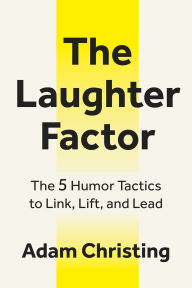 Title: The Laughter Factor: The 5 Humor Tactics to Link, Lift, and Lead, Author: Adam Christing