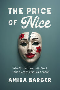 Title: The Price of Nice: Why Comfort Keeps Us Stuck-and 4 Actions for Real Change, Author: Amira Barger